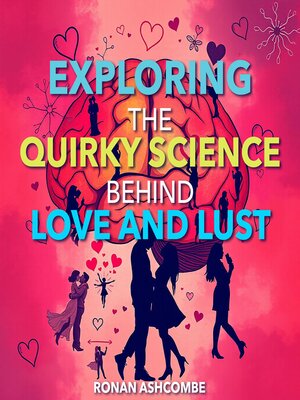 cover image of Exploring the Quirky Science Behind Love and Lust
